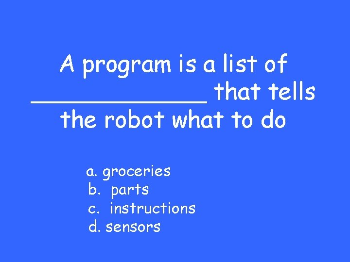 A program is a list of ______ that tells the robot what to do