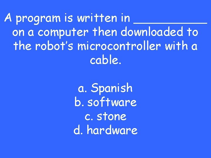 A program is written in _____ on a computer then downloaded to the robot’s