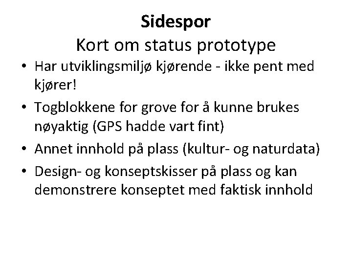 Sidespor Kort om status prototype • Har utviklingsmiljø kjørende - ikke pent med kjører! Sidespor Kort om status prototype • Har utviklingsmiljø kjørende - ikke pent med kjører!