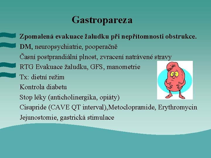 Gastropareza Zpomalená evakuace žaludku při nepřítomnosti obstrukce. DM, neuropsychiatrie, pooperačně Časní postprandiální plnost, zvracení