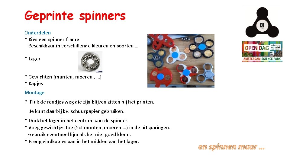 Geprinte spinners Onderdelen * Kies een spinner frame Beschikbaar in verschillende kleuren en soorten