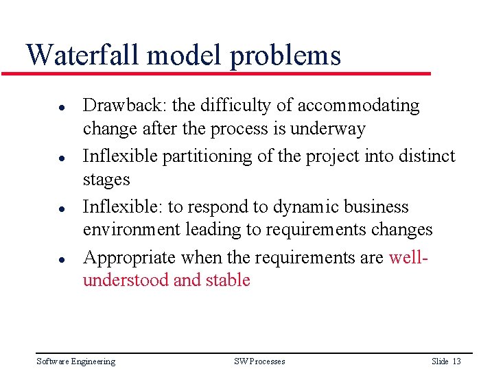 Waterfall model problems l l Drawback: the difficulty of accommodating change after the process