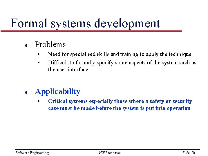 Formal systems development l Problems • • l Need for specialised skills and training