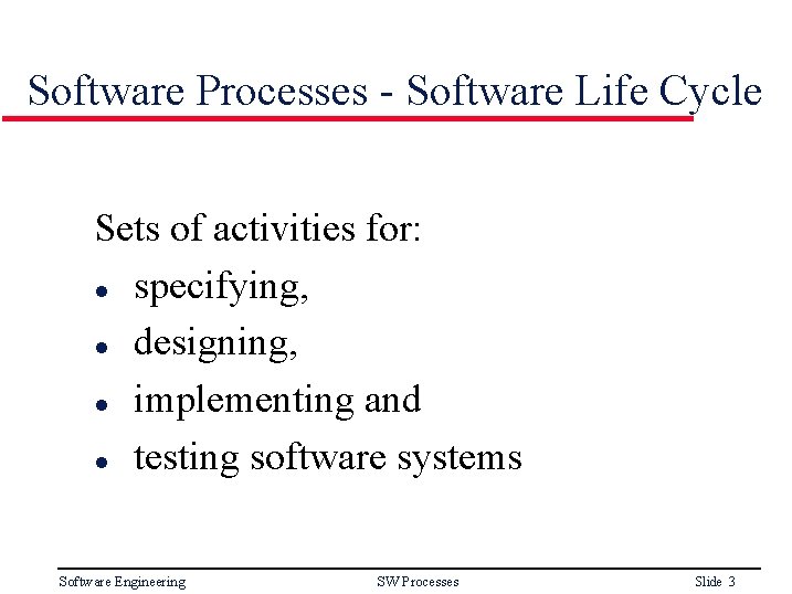 Software Processes - Software Life Cycle Sets of activities for: l specifying, l designing,