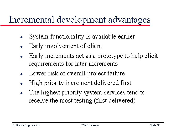 Incremental development advantages l l l System functionality is available earlier Early involvement of