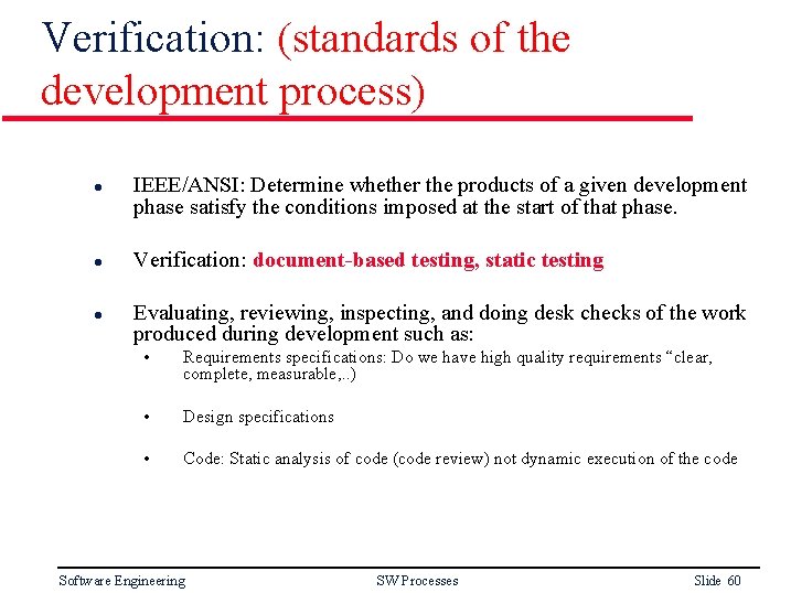 Verification: (standards of the development process) l l l IEEE/ANSI: Determine whether the products