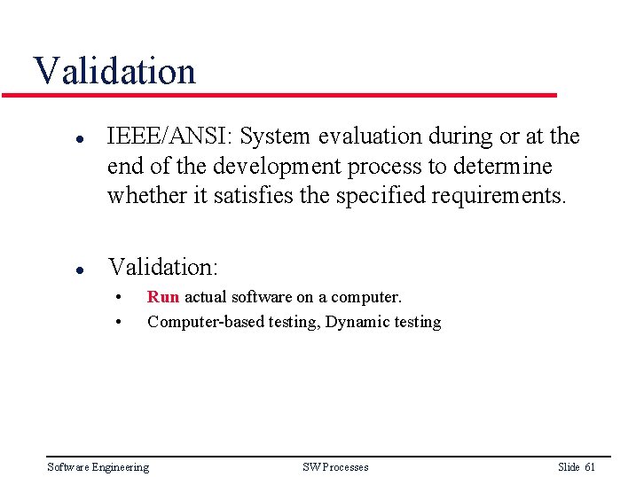 Validation l l IEEE/ANSI: System evaluation during or at the end of the development