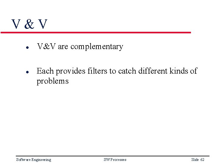 V&V l l V&V are complementary Each provides filters to catch different kinds of