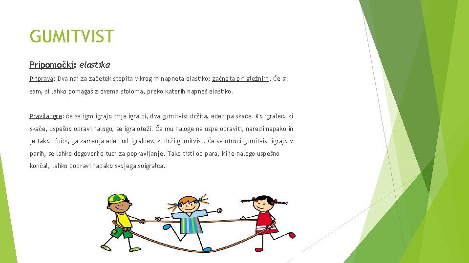 GUMITVIST Pripomočki: elastika Priprava: Dva naj za začetek stopita v krog in napneta elastiko;