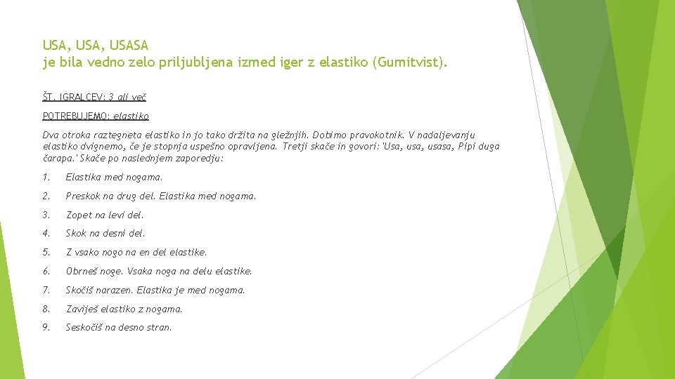 USA, USASA je bila vedno zelo priljubljena izmed iger z elastiko (Gumitvist). ŠT. IGRALCEV: