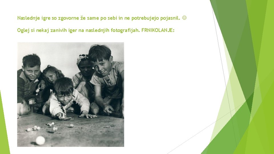 Naslednje igre so zgovorne že same po sebi in ne potrebujejo pojasnil. Oglej si