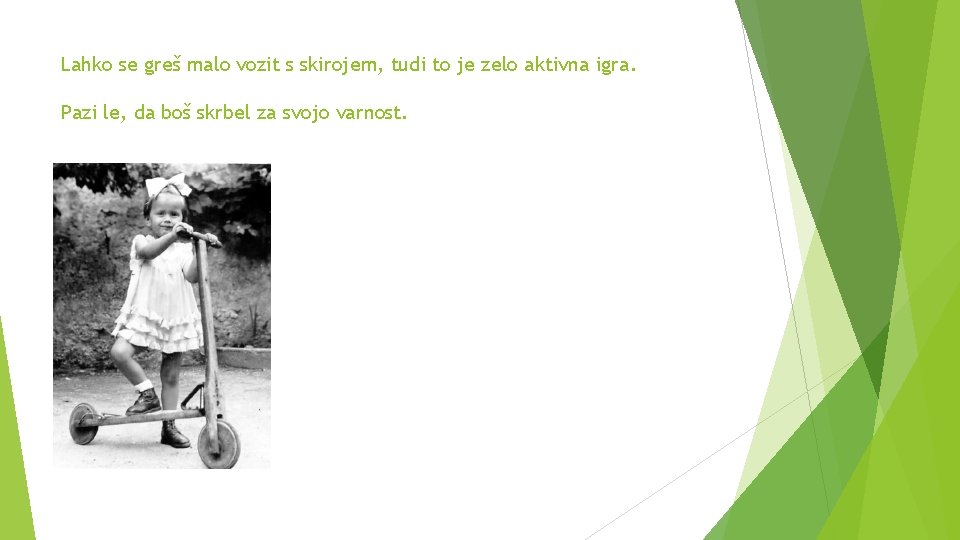 Lahko se greš malo vozit s skirojem, tudi to je zelo aktivna igra. Pazi