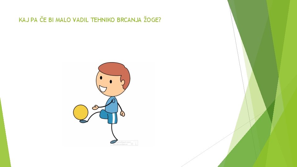 KAJ PA ČE BI MALO VADIL TEHNIKO BRCANJA ŽOGE? 