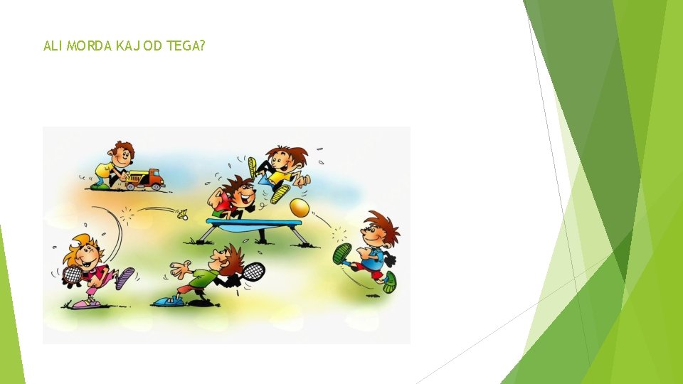 ALI MORDA KAJ OD TEGA? 