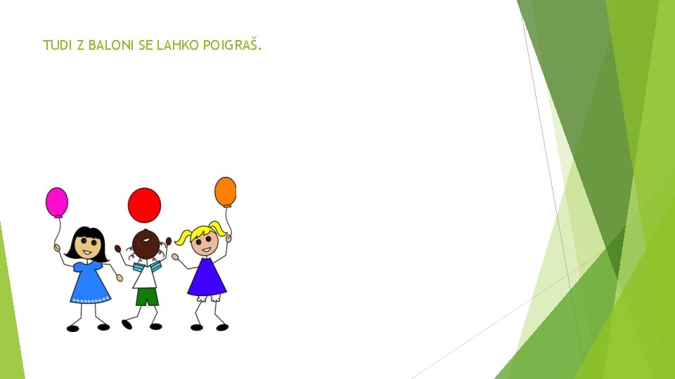 TUDI Z BALONI SE LAHKO POIGRAŠ. 