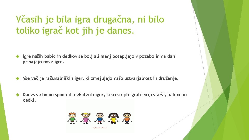 Včasih je bila igra drugačna, ni bilo toliko igrač kot jih je danes. Igre