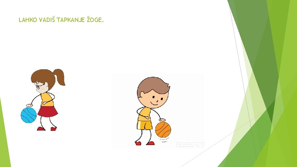 LAHKO VADIŠ TAPKANJE ŽOGE. 