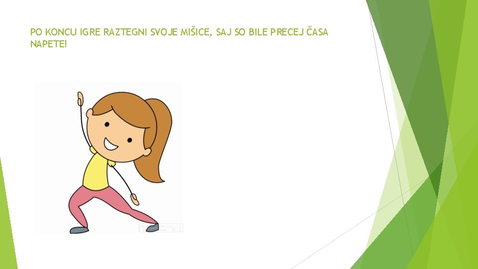 PO KONCU IGRE RAZTEGNI SVOJE MIŠICE, SAJ SO BILE PRECEJ ČASA NAPETE! 