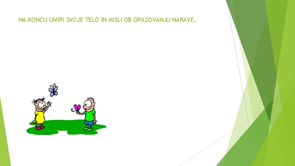 NA KONCU UMIRI SVOJE TELO IN MISLI OB OPAZOVANJU NARAVE. 