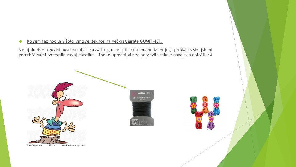  Ko sem jaz hodila v šolo, smo se deklice največkrat igrale GUMITVIST. Sedaj