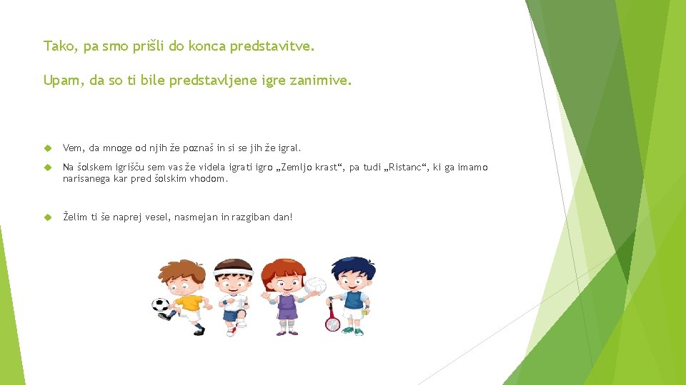 Tako, pa smo prišli do konca predstavitve. Upam, da so ti bile predstavljene igre