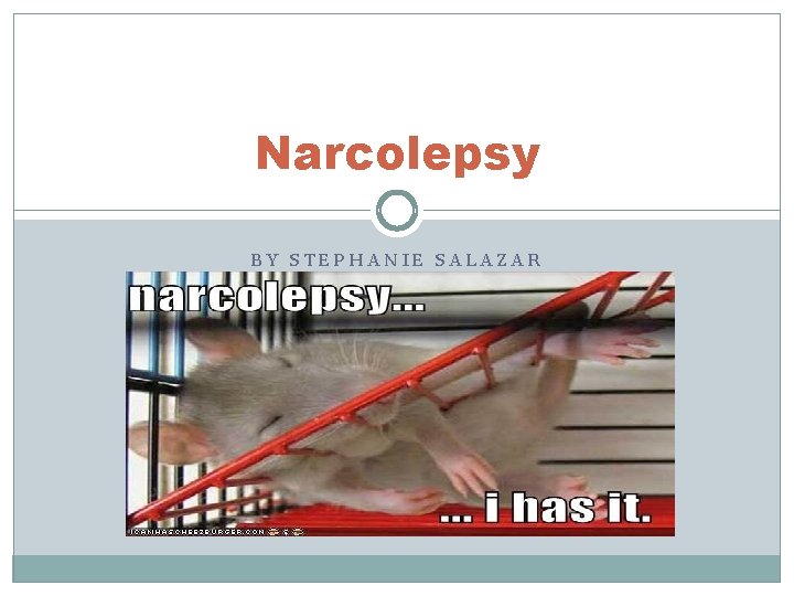 Narcolepsy BY STEPHANIE SALAZAR 