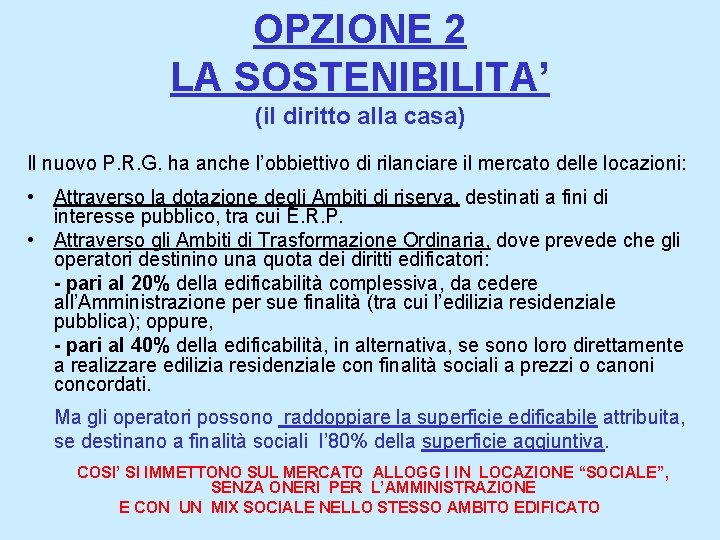 OPZIONE 2 LA SOSTENIBILITA’ (il diritto alla casa) Il nuovo P. R. G. ha