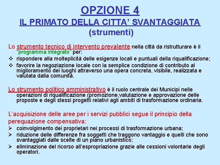 OPZIONE 4 IL PRIMATO DELLA CITTA’ SVANTAGGIATA (strumenti) Lo strumento tecnico di intervento prevalente