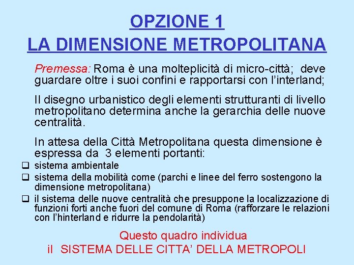 OPZIONE 1 LA DIMENSIONE METROPOLITANA Premessa: Roma è una molteplicità di micro-città; deve guardare