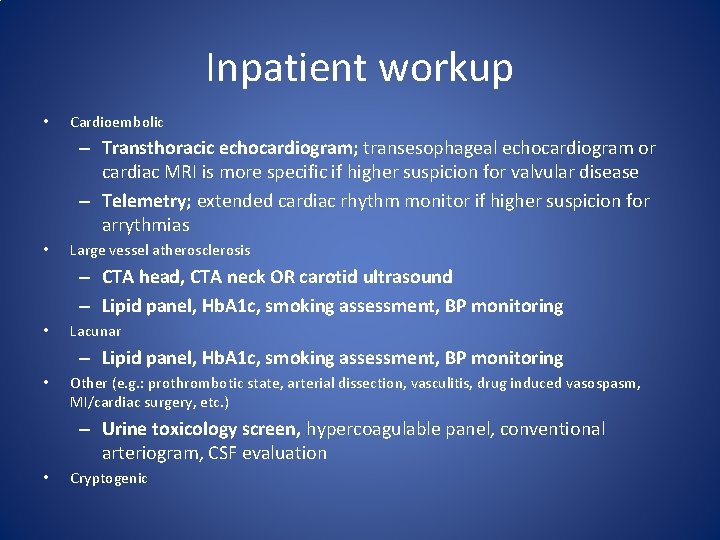 Inpatient workup • Cardioembolic – Transthoracic echocardiogram; transesophageal echocardiogram or cardiac MRI is more