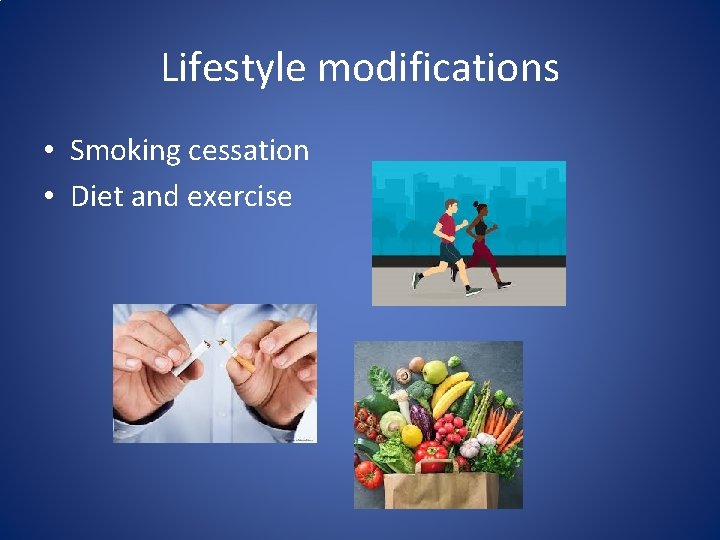 Lifestyle modifications • Smoking cessation • Diet and exercise 