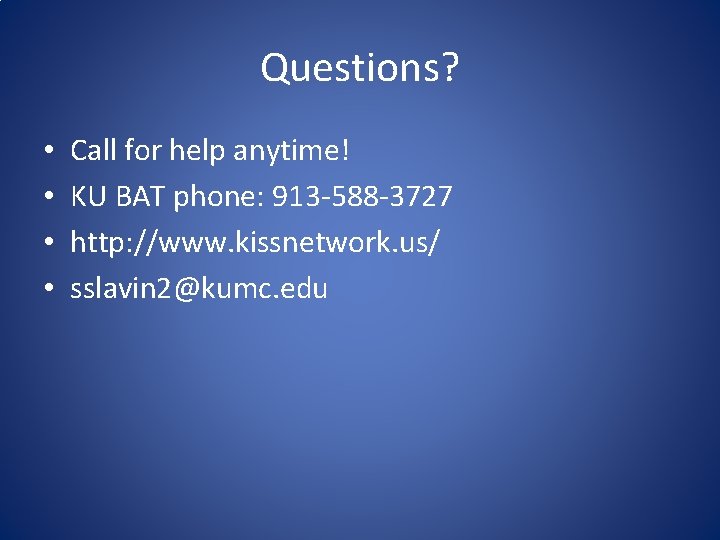 Questions? • • Call for help anytime! KU BAT phone: 913 -588 -3727 http: