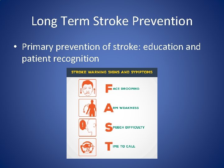 Long Term Stroke Prevention • Primary prevention of stroke: education and patient recognition 