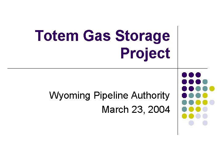 Totem Gas Storage Project Wyoming Pipeline Authority March 23, 2004 