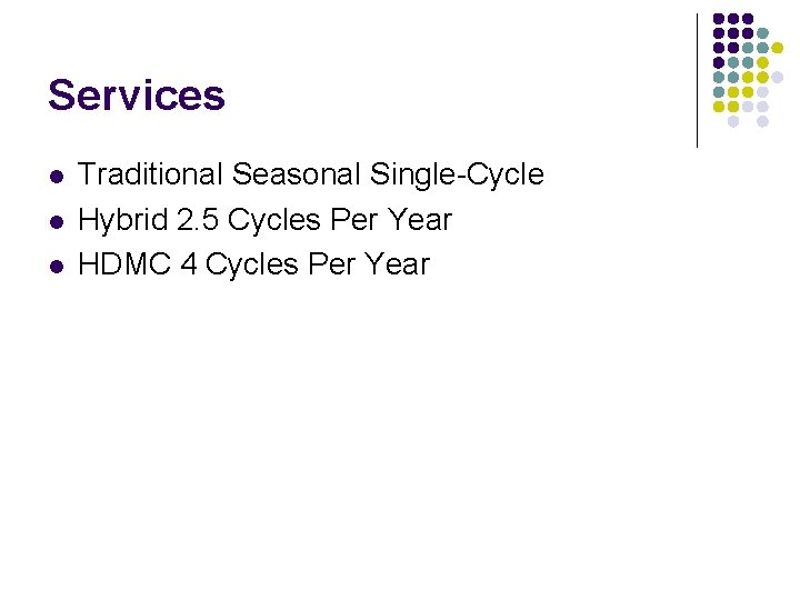 Services l l l Traditional Seasonal Single-Cycle Hybrid 2. 5 Cycles Per Year HDMC