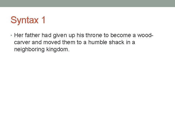 Syntax 1 • Her father had given up his throne to become a wood-