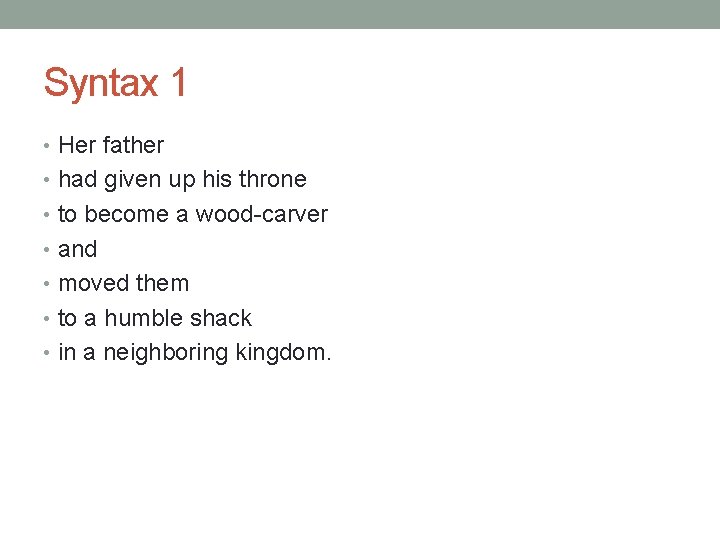 Syntax 1 • Her father • had given up his throne • to become