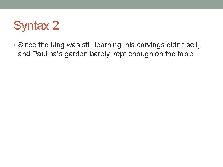 Syntax 2 • Since the king was still learning, his carvings didn’t sell, and