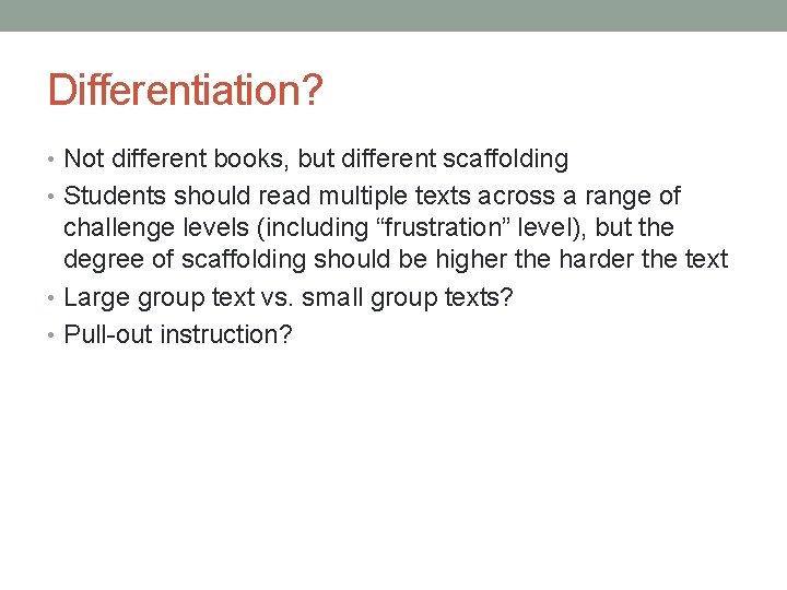 Differentiation? • Not different books, but different scaffolding • Students should read multiple texts