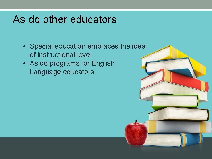 As do other educators • Special education embraces the idea of instructional level •