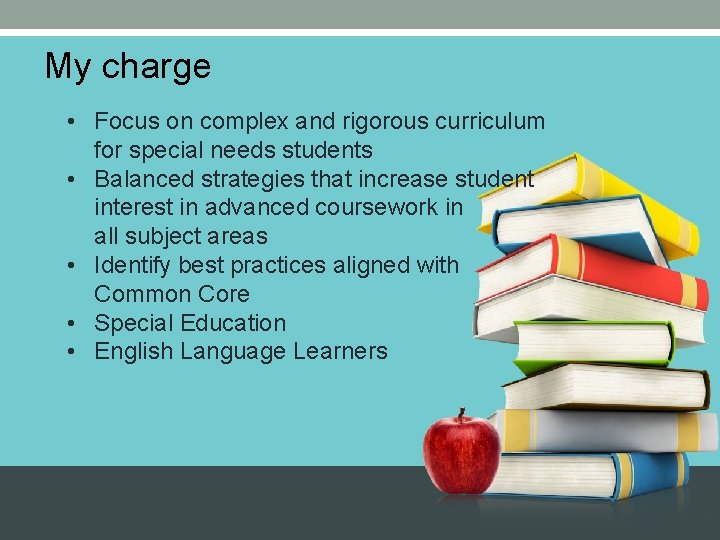 My charge • Focus on complex and rigorous curriculum for special needs students •