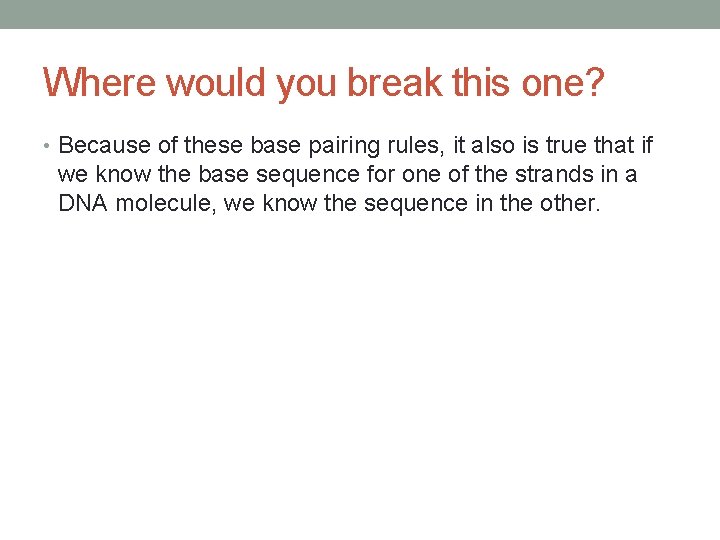 Where would you break this one? • Because of these base pairing rules, it