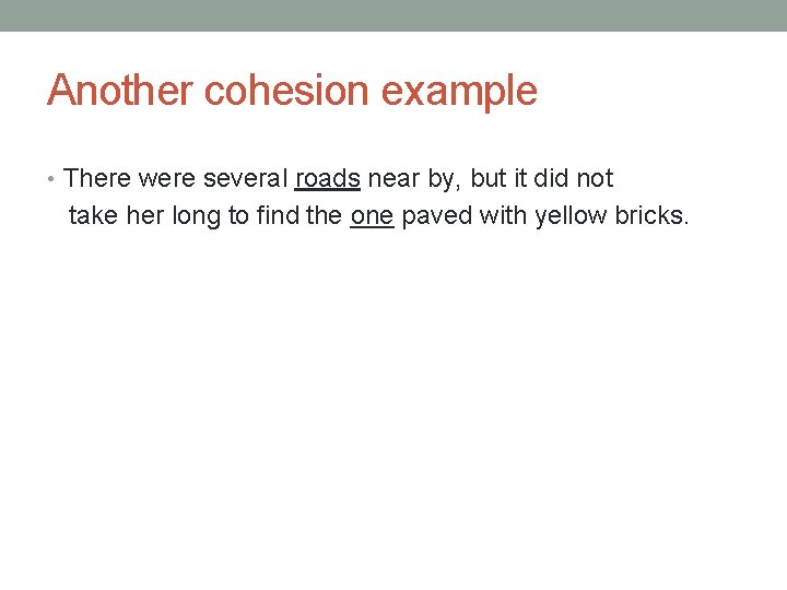 Another cohesion example • There were several roads near by, but it did not