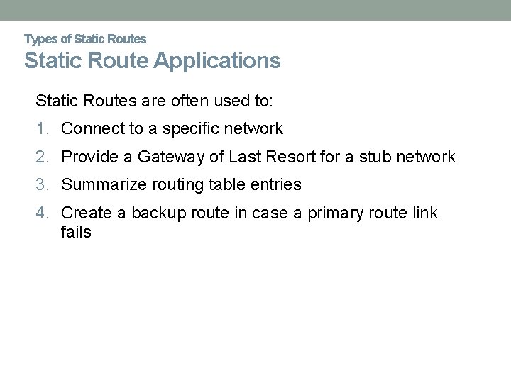 Types of Static Routes Static Route Applications Static Routes are often used to: 1.