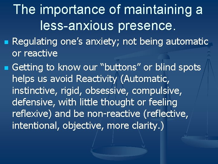 The importance of maintaining a less-anxious presence. n n Regulating one’s anxiety; not being