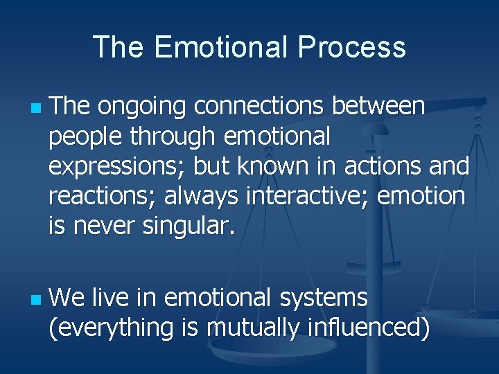 The Emotional Process n n The ongoing connections between people through emotional expressions; but