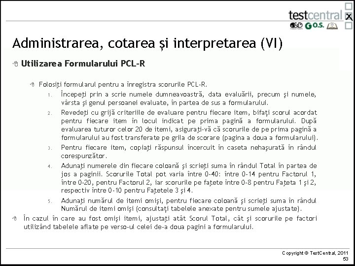 Administrarea, cotarea și interpretarea (VI) 8 Utilizarea Formularului PCL-R Folosiţi formularul pentru a înregistra