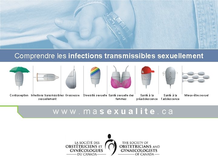 Comprendre les infections transmissibles sexuellement Contraception Infections transmissibles Grossesse sexuellement Diversité sexuelle Santé sexuelle