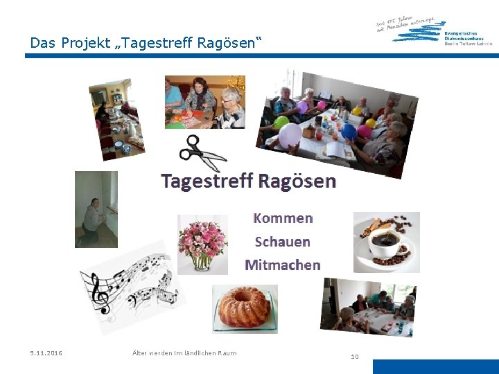 Das Projekt „Tagestreff Ragösen“ 9. 11. 2016 Älter werden im ländlichen Raum 10 