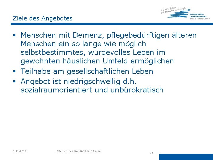 Ziele des Angebotes § Menschen mit Demenz, pflegebedürftigen älteren Menschen ein so lange wie